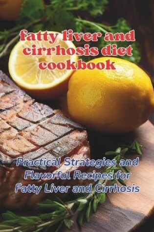 Cover of Fatty Liver and Cirrhosis Diet Cookbook