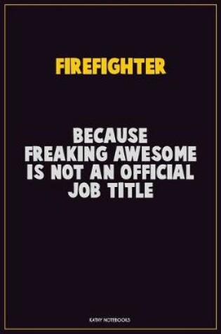 Cover of Firefighter, Because Freaking Awesome Is Not An Official Job Title