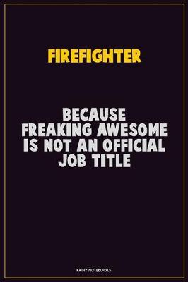 Book cover for Firefighter, Because Freaking Awesome Is Not An Official Job Title