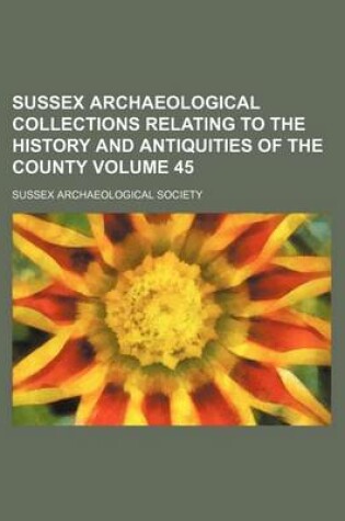 Cover of Sussex Archaeological Collections Relating to the History and Antiquities of the County Volume 45