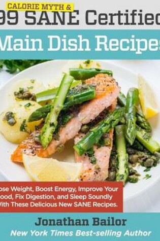 Cover of 99 Calorie Myth and SANE Certified Main Dish Recipes Volume 1