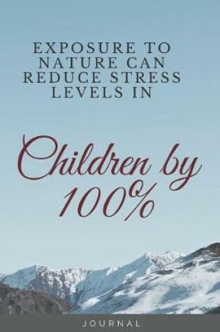 Cover of EXPOSURE TO NATURE CAN REDUCE STRESS LEVELS IN Children by 100%