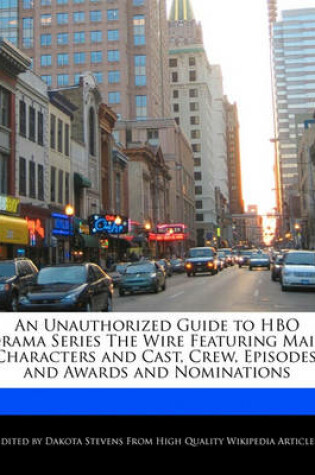 Cover of An Unauthorized Guide to HBO Drama Series the Wire Featuring Main Characters and Cast, Crew, Episodes, and Awards and Nominations