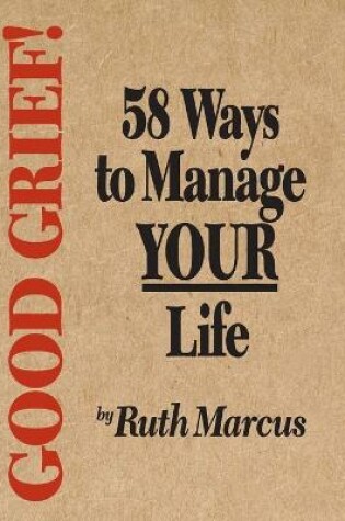 Cover of Good Grief! 58 Ways to Manage Your Life