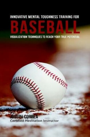 Cover of Innovative Mental Toughness Training for Baseball : Visualization Techniques to Reach Your True Potential
