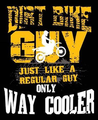 Book cover for Dirt Bike Guy Like A Regular Guy Only Way Cooler