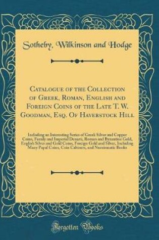 Cover of Catalogue of the Collection of Greek, Roman, English and Foreign Coins of the Late T. W. Goodman, Esq. of Haverstock Hill