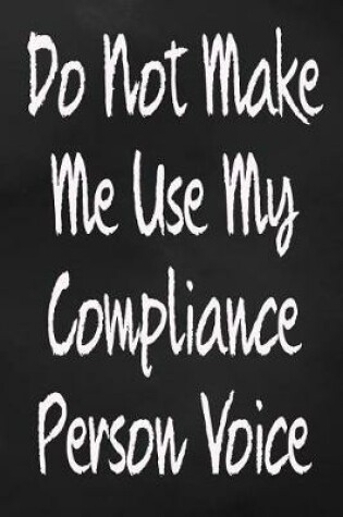 Cover of Do Not Make Me Use My Compliance Person Voice