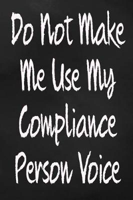Book cover for Do Not Make Me Use My Compliance Person Voice