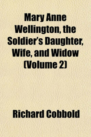 Cover of Mary Anne Wellington, the Soldier's Daughter, Wife, and Widow (Volume 2)