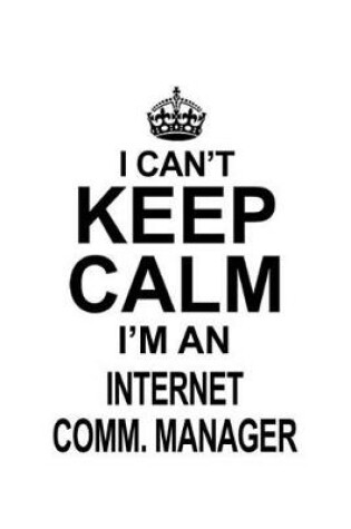 Cover of I Can't Keep Calm I'm An Internet Comm. Manager