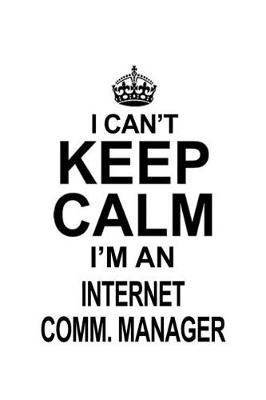 Book cover for I Can't Keep Calm I'm An Internet Comm. Manager