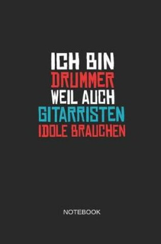 Cover of Ich Bin Drummer Weil Auch Gitarristen Idole Brauchen Notebook