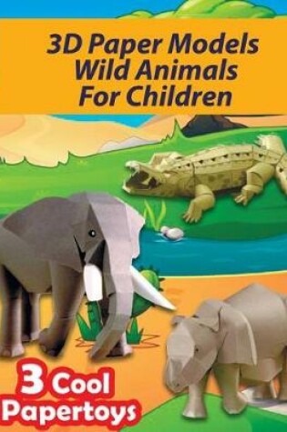 Cover of 3D Paper Models Wild Animals For Children