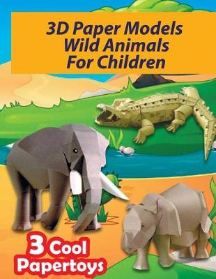 Book cover for 3D Paper Models Wild Animals For Children