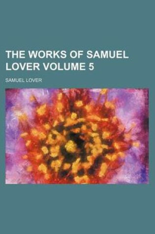 Cover of The Works of Samuel Lover Volume 5