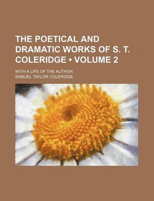 Book cover for The Poetical and Dramatic Works of S. T. Coleridge (Volume 2); With a Life of the Author