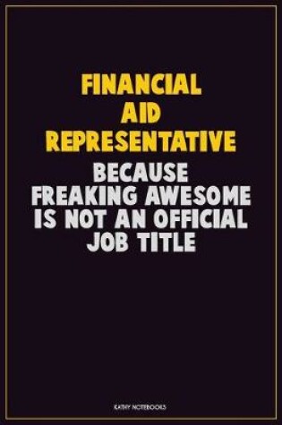 Cover of Financial Aid Representative, Because Freaking Awesome Is Not An Official Job Title