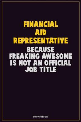 Book cover for Financial Aid Representative, Because Freaking Awesome Is Not An Official Job Title