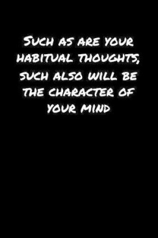 Cover of Such As Are Your Habitual Thoughts Such Also Will Be The Character Of Your Mind