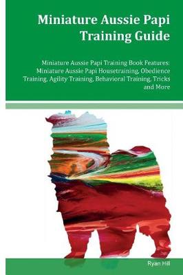 Book cover for Miniature Aussie Papi Training Guide Miniature Aussie Papi Training Book Features