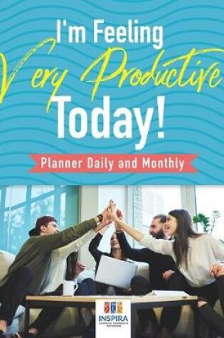 Cover of I'm Feeling Very Productive Today! - Planner Daily and Monthly