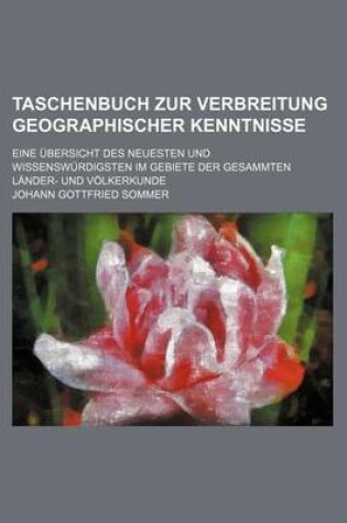 Cover of Taschenbuch Zur Verbreitung Geographischer Kenntnisse (21); Eine Uber Sicht Des Neuesten Und Wissensw Rdigsten Im Gebiete Der Gesammten L Nder- Und Vo