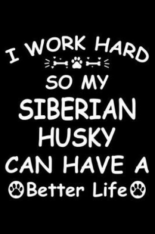 Cover of I Work Hard So My Siberian Husky Can Have A Better Life