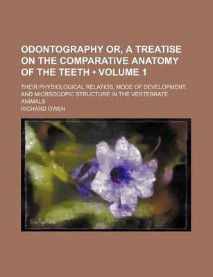 Book cover for Odontography Or, a Treatise on the Comparative Anatomy of the Teeth (Volume 1); Their Physiological Relatios, Mode of Development, and Micrsocopic Structure in the Vertebrate Animals