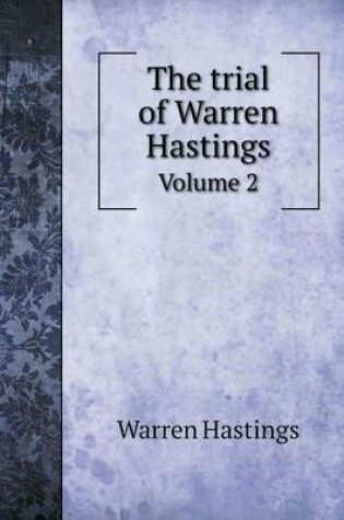 Cover of The trial of Warren Hastings Volume 2