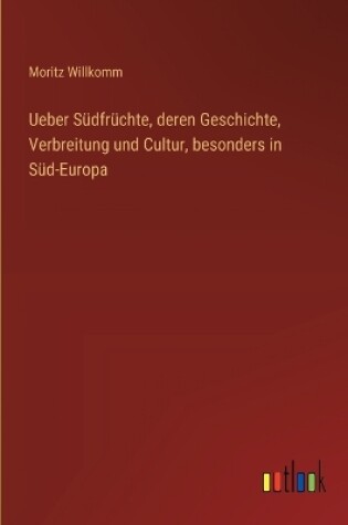 Cover of Ueber S�dfr�chte, deren Geschichte, Verbreitung und Cultur, besonders in S�d-Europa