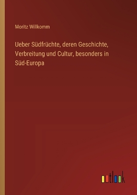 Book cover for Ueber S�dfr�chte, deren Geschichte, Verbreitung und Cultur, besonders in S�d-Europa