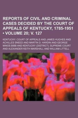 Cover of Reports of Civil and Criminal Cases Decided by the Court of Appeals of Kentucky, 1785-1951 (Volume 20; V. 127)