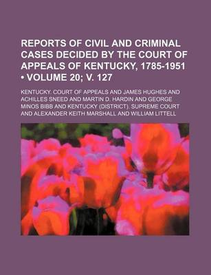 Book cover for Reports of Civil and Criminal Cases Decided by the Court of Appeals of Kentucky, 1785-1951 (Volume 20; V. 127)