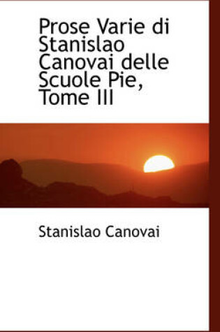 Cover of Prose Varie Di Stanislao Canovai Delle Scuole Pie, Tome III