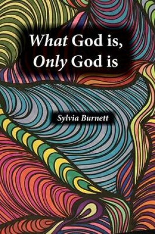 Cover of What God is, Only God is