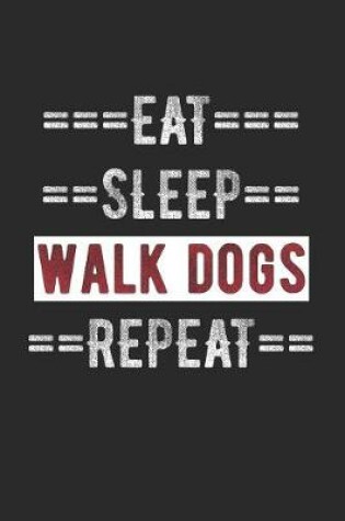 Cover of Dog Walker Journal - Eat Sleep Walk Dogs Repeat