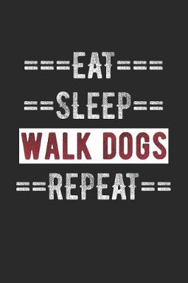 Book cover for Dog Walker Journal - Eat Sleep Walk Dogs Repeat