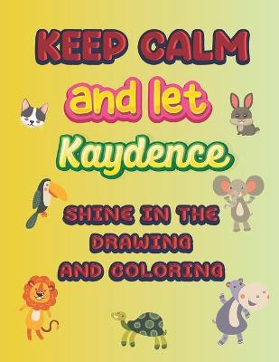 Book cover for keep calm and let Kaydence shine in the drawing and coloring