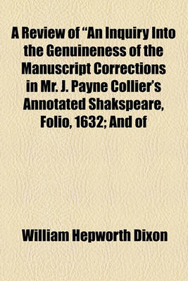 Book cover for A Review of "An Inquiry Into the Genuineness of the Manuscript Corrections in Mr. J. Payne Collier's Annotated Shakspeare, Folio, 1632; And of