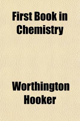 Book cover for First Book in Chemistry; For the Use of Schools and Families