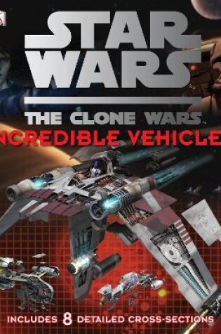 Cover of Star Wars Clone Wars Incredible Vehicles