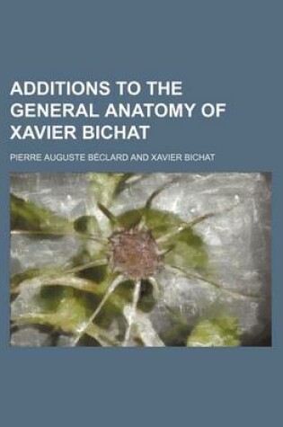 Cover of Additions to the General Anatomy of Xavier Bichat