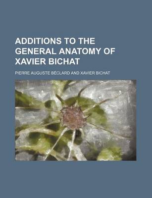 Book cover for Additions to the General Anatomy of Xavier Bichat