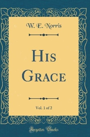 Cover of His Grace, Vol. 1 of 2 (Classic Reprint)