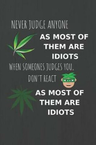Cover of Never Judge Anyone As Most Of Them Are Idiots, When Someone Judges You Don't React, As Most Of Them Are Idiots