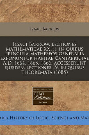 Cover of Issaci Barrow, Lectiones Mathematicae XXIII, in Quibus Principia Matheseos Generalia Exponuntur Habitae Cantabrigiae A.D. 1664, 1665, 1666, Accesserunt Ejusdem Lectiones IV, in Quibus Theoremata (1685)