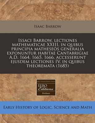 Book cover for Issaci Barrow, Lectiones Mathematicae XXIII, in Quibus Principia Matheseos Generalia Exponuntur Habitae Cantabrigiae A.D. 1664, 1665, 1666, Accesserunt Ejusdem Lectiones IV, in Quibus Theoremata (1685)