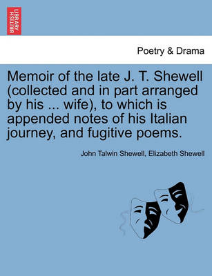 Book cover for Memoir of the Late J. T. Shewell (Collected and in Part Arranged by His ... Wife), to Which Is Appended Notes of His Italian Journey, and Fugitive Poems.