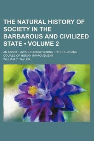 Cover of The Natural History of Society in the Barbarous and Civilized State (Volume 2 ); An Essay Towards Discovering the Origin and Course of Human Improveme